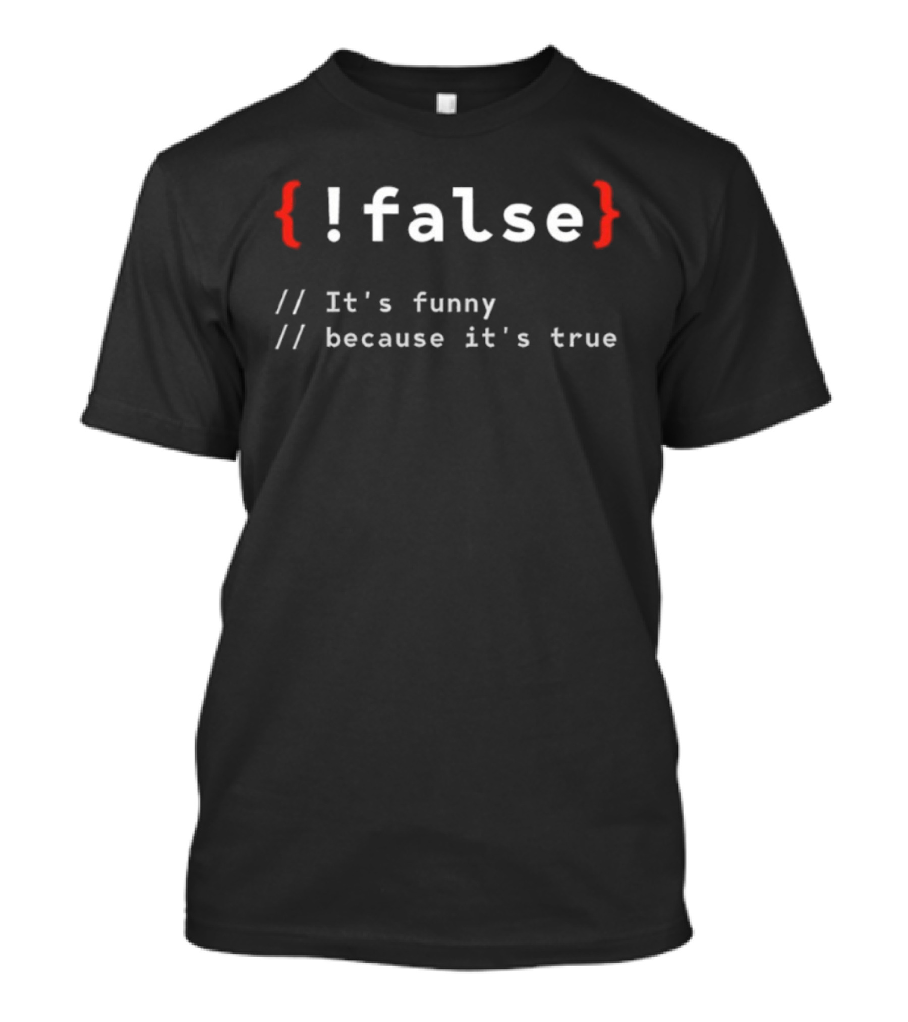!False It's Funny Because It's True Programmer T-Shirt
