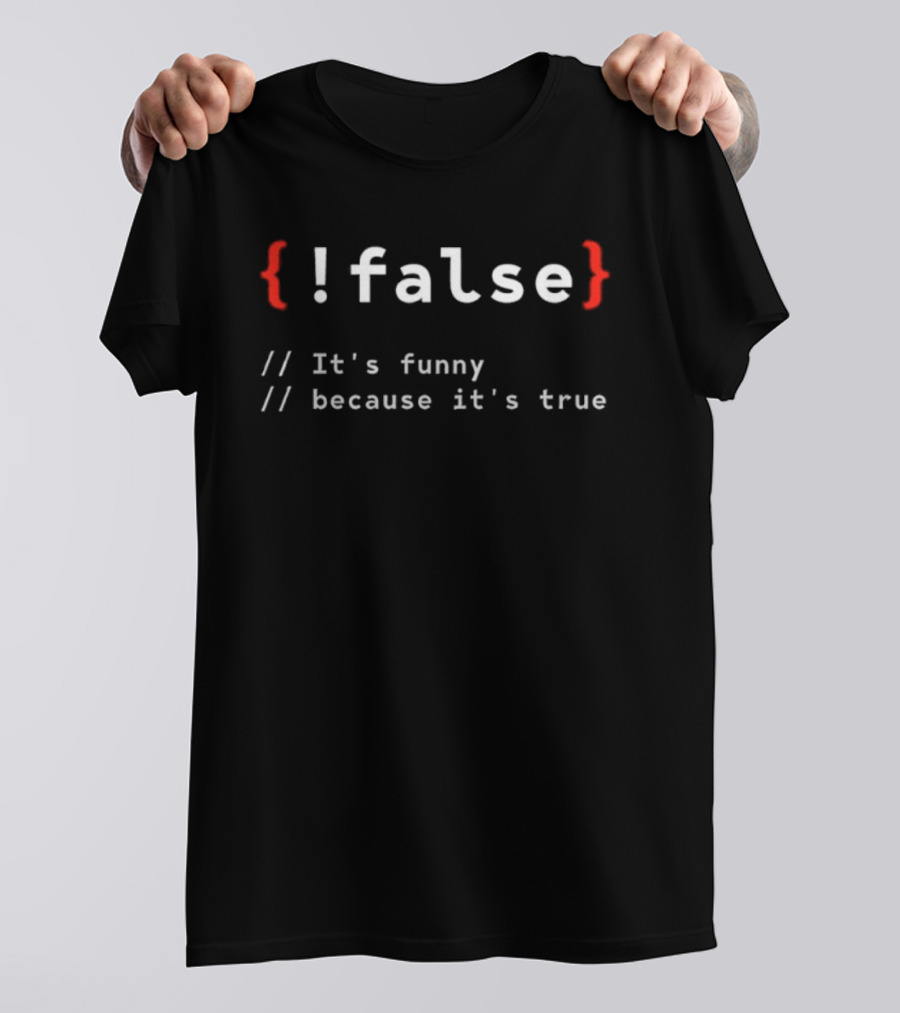 !False It's Funny Because It's True Programmer T-Shirt