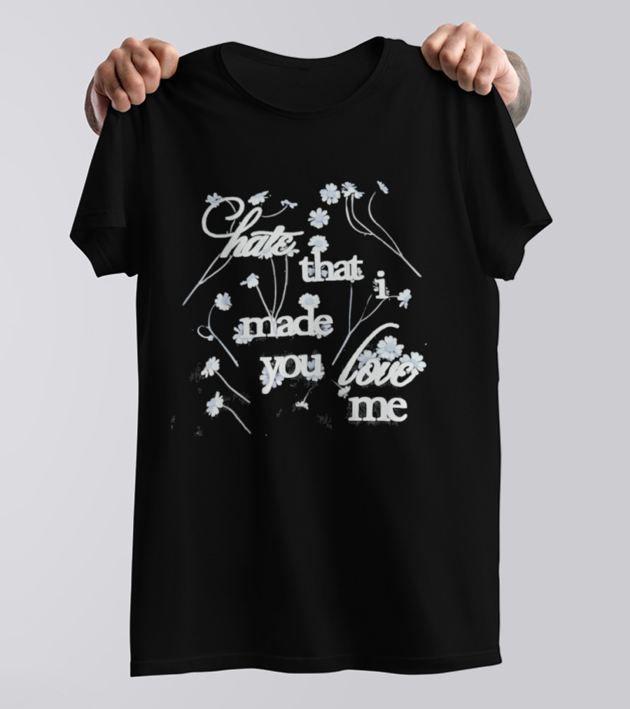 Hate That I Made You Love Me Flower T-Shirt