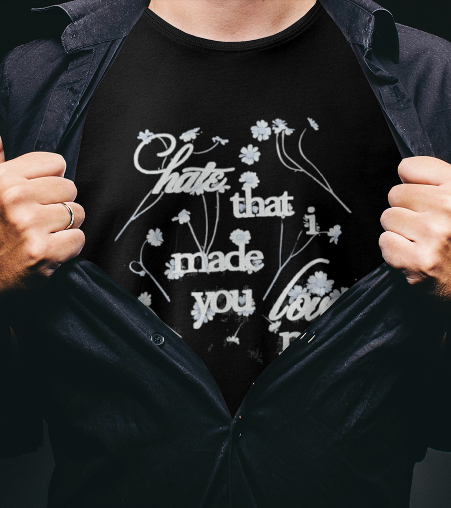 Hate That I Made You Love Me Flower T-Shirt