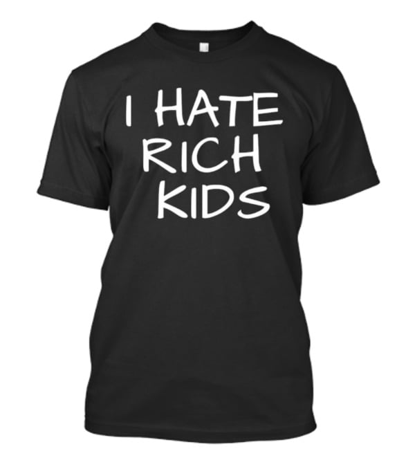 I Hate Rich Kids Sarcastic T-Shirt