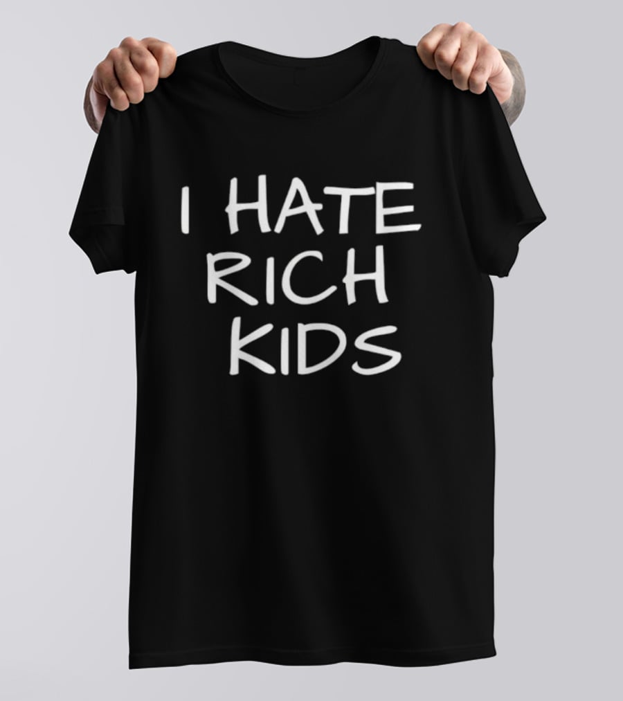 I Hate Rich Kids Sarcastic T-Shirt