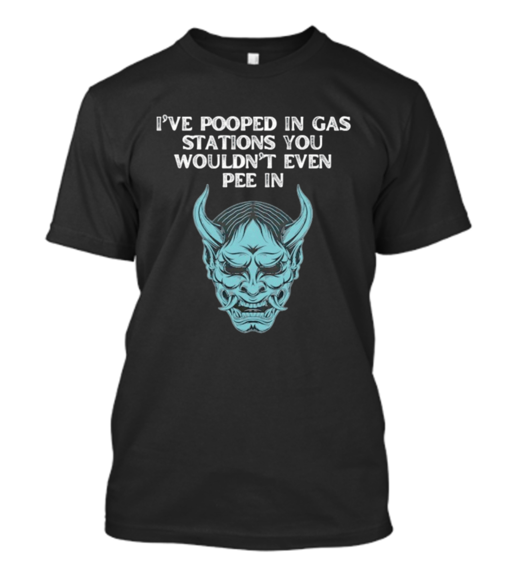 I've Pooped In Gas Stations You Wouldn't Even Pee In Demon Mask T-Shirt