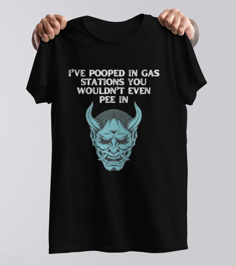 I've Pooped In Gas Stations You Wouldn't Even Pee In Demon Mask T-Shirt
