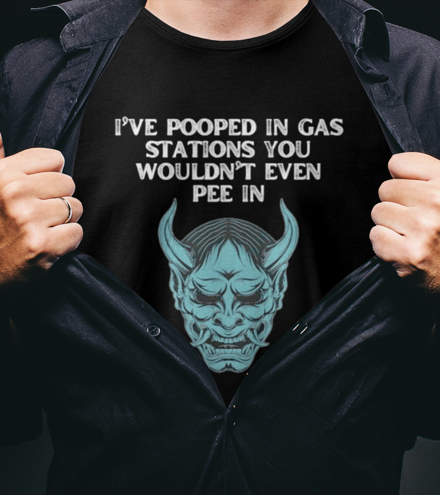 I've Pooped In Gas Stations You Wouldn't Even Pee In Demon Mask T-Shirt