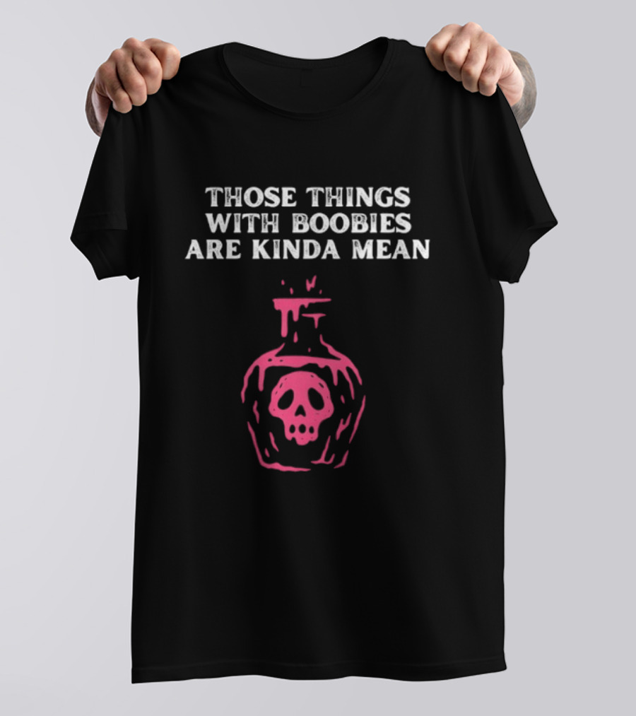 Those Things With Boobies Are Kinda Mean Pink Skull Bottle T-Shirt