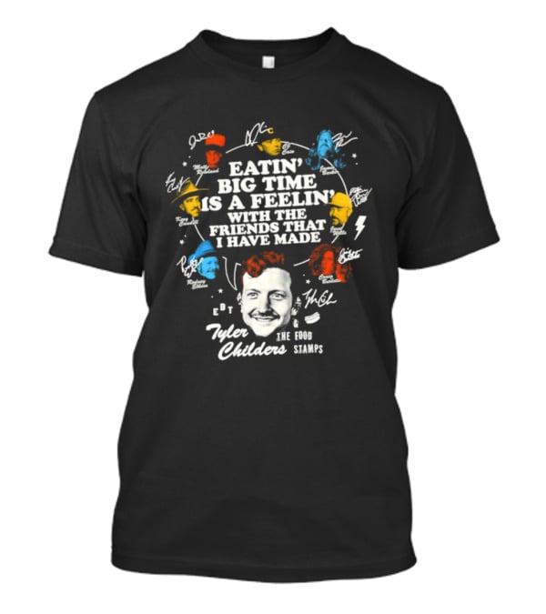 Tyler Childers Eatin' Big Time Is A Feelin' With The Friends That I Have Made T-Shirt