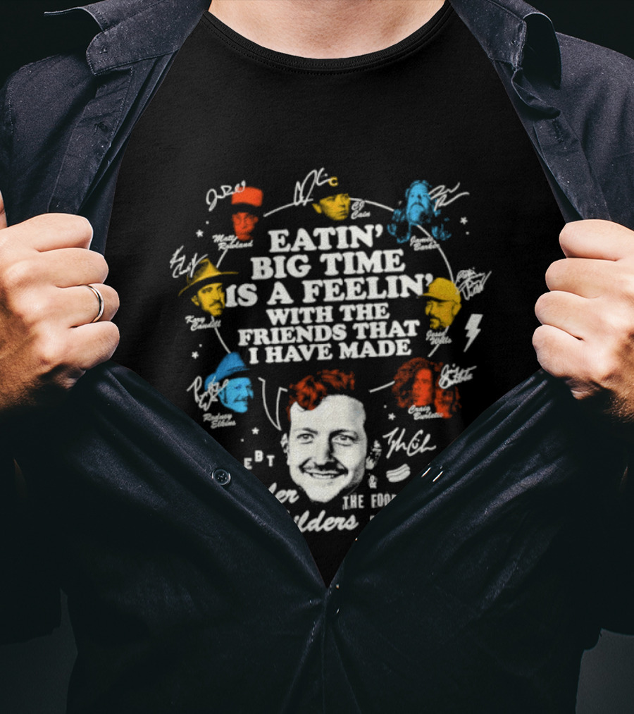 Tyler Childers Eatin' Big Time Is A Feelin' With The Friends That I Have Made T-Shirt