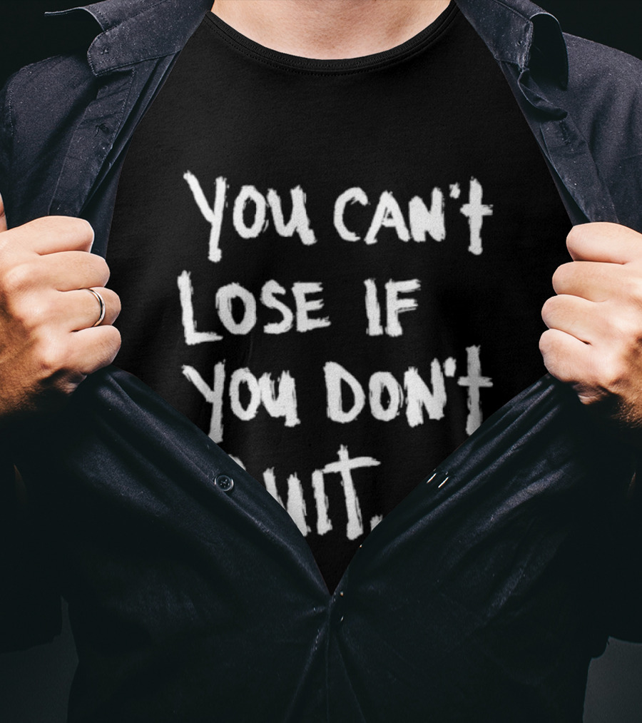 You Can't Lose If You Don't Quit Motivation T-Shirt