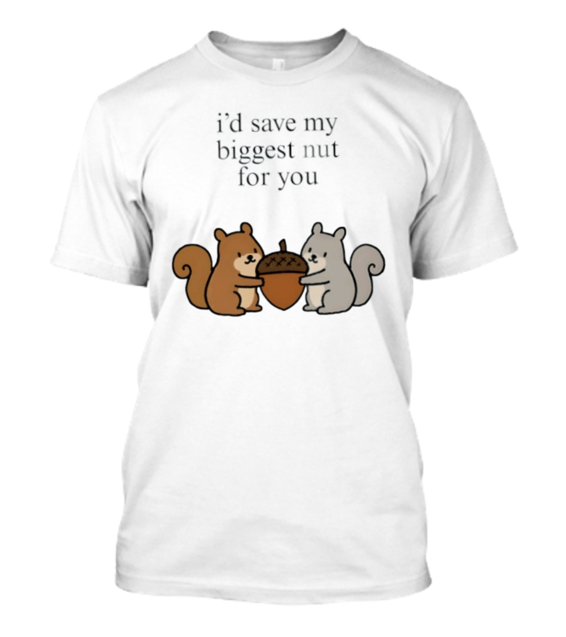 I'd Save My Biggest Nut For You Cute Squirrel Pair With Acorn T-Shirt