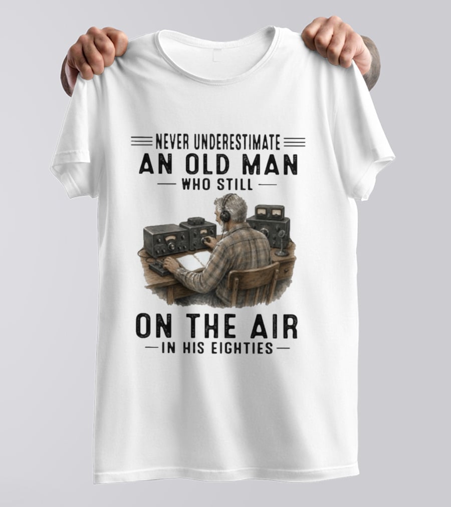 Never Underestimate An Old Man Who Still On The Air In His Eighties Vintage Radio T-Shirt