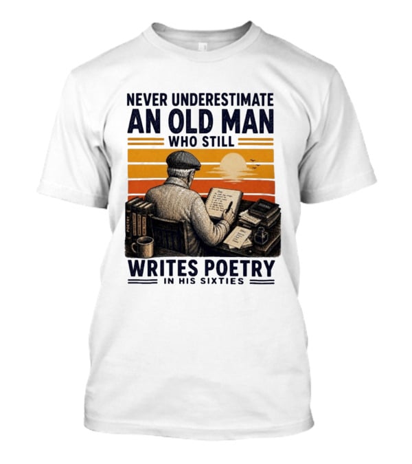 Never Underestimate An Old Man Who Still Writes Poetry In His Sixties Vintage Sunset T-Shirt