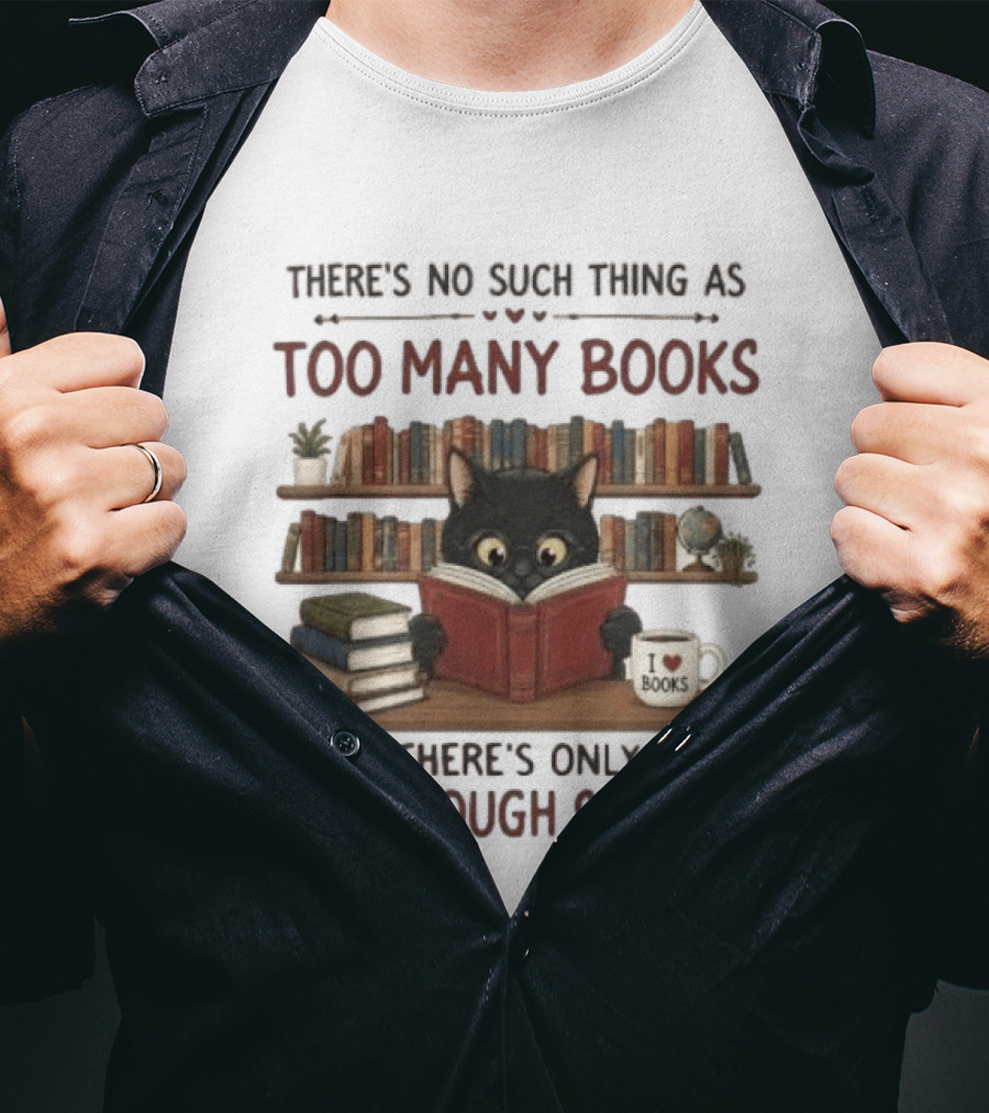 Black Cat Reading Books There's No Such Thing As Too Many Books Only Not Enough Shelves T-Shirt