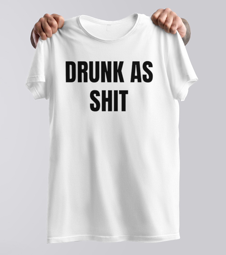 Drunk As Shit Bold Statement Humor T-Shirt