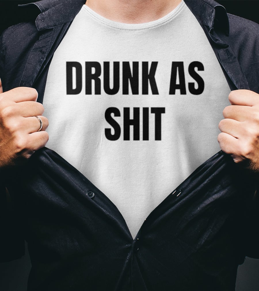 Drunk As Shit Bold Statement Humor T-Shirt