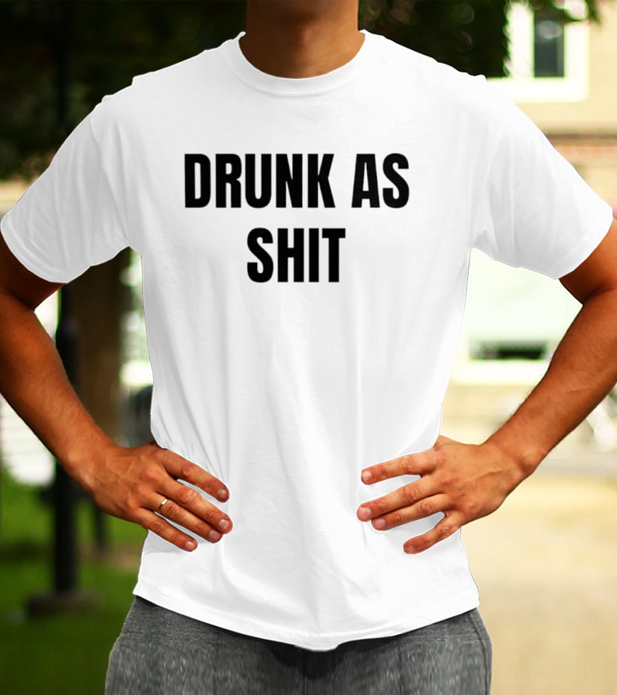 Drunk As Shit Bold Statement Humor T-Shirt