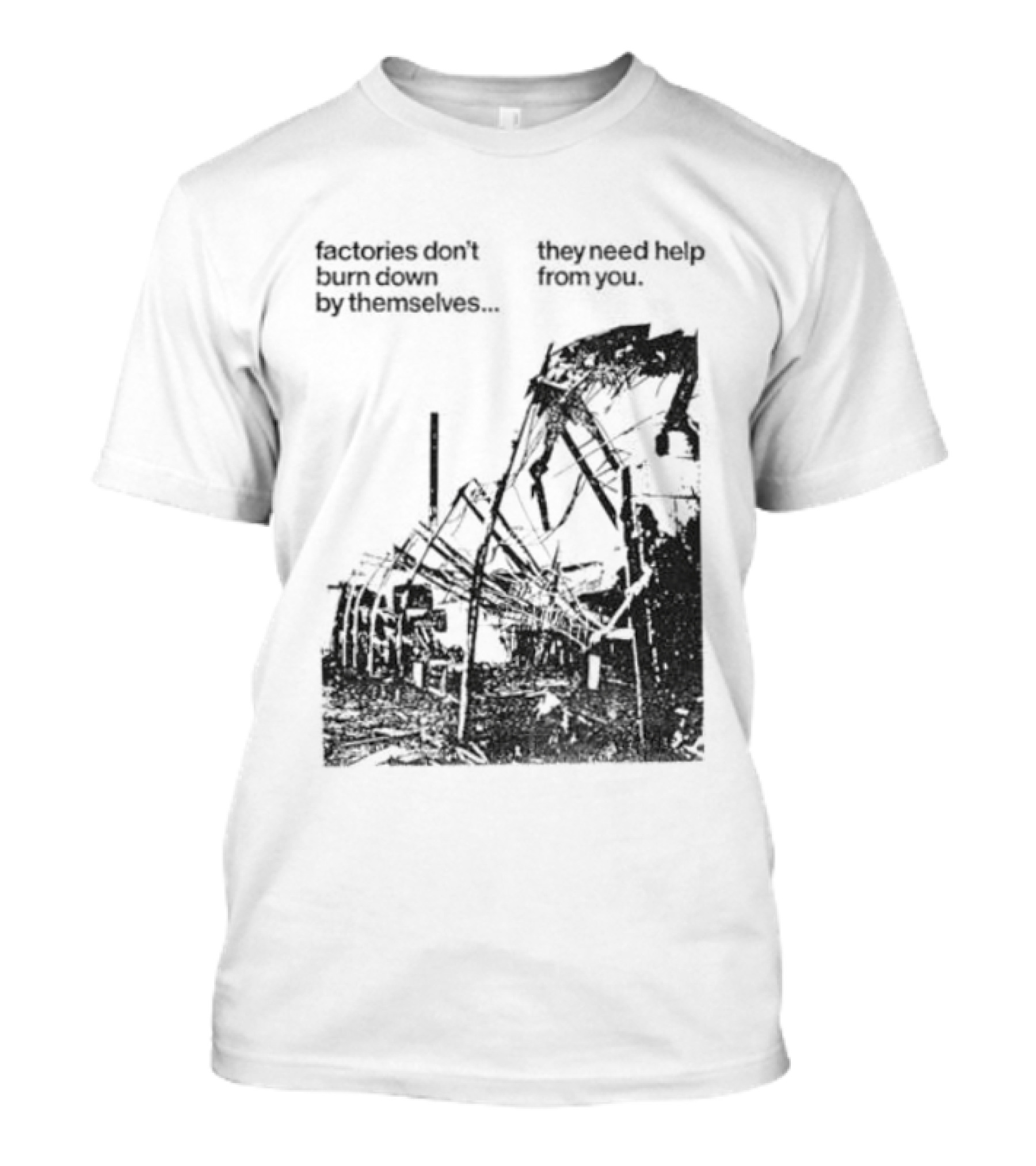 Factories Don't Burn Down By Themselves They Need Help From You Industrial T-Shirt