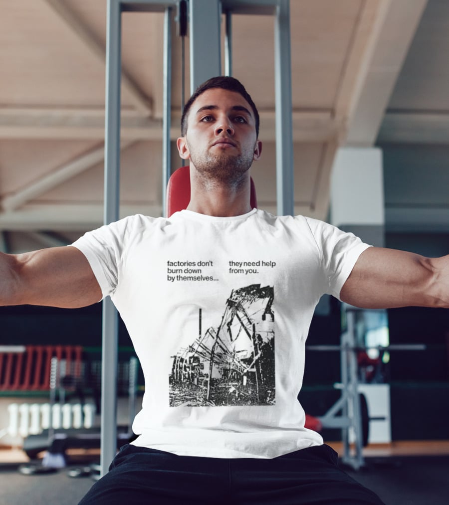 Factories Don't Burn Down By Themselves They Need Help From You Industrial T-Shirt