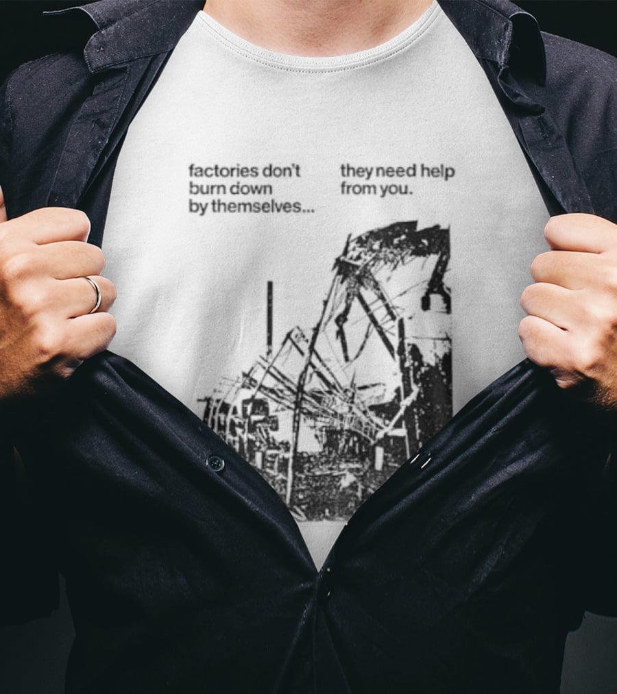 Factories Don't Burn Down By Themselves They Need Help From You Industrial T-Shirt