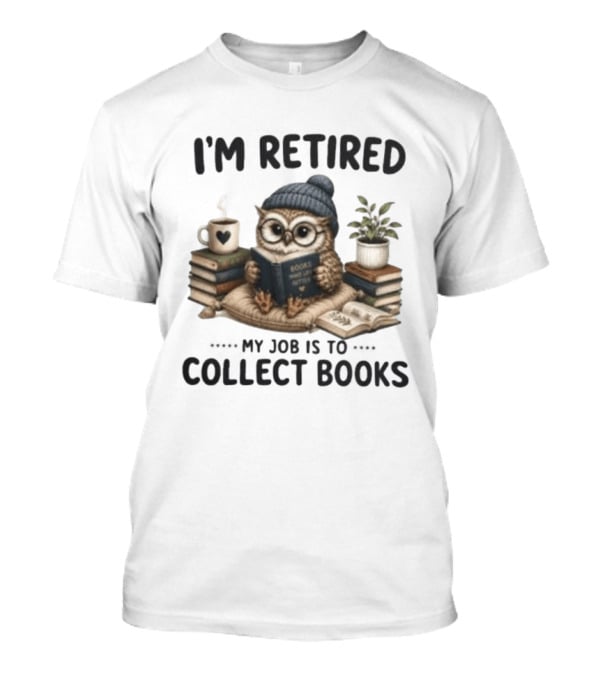 I'm Retired Owl My Job Is To Collect Books Coffee And Plant T-Shirt