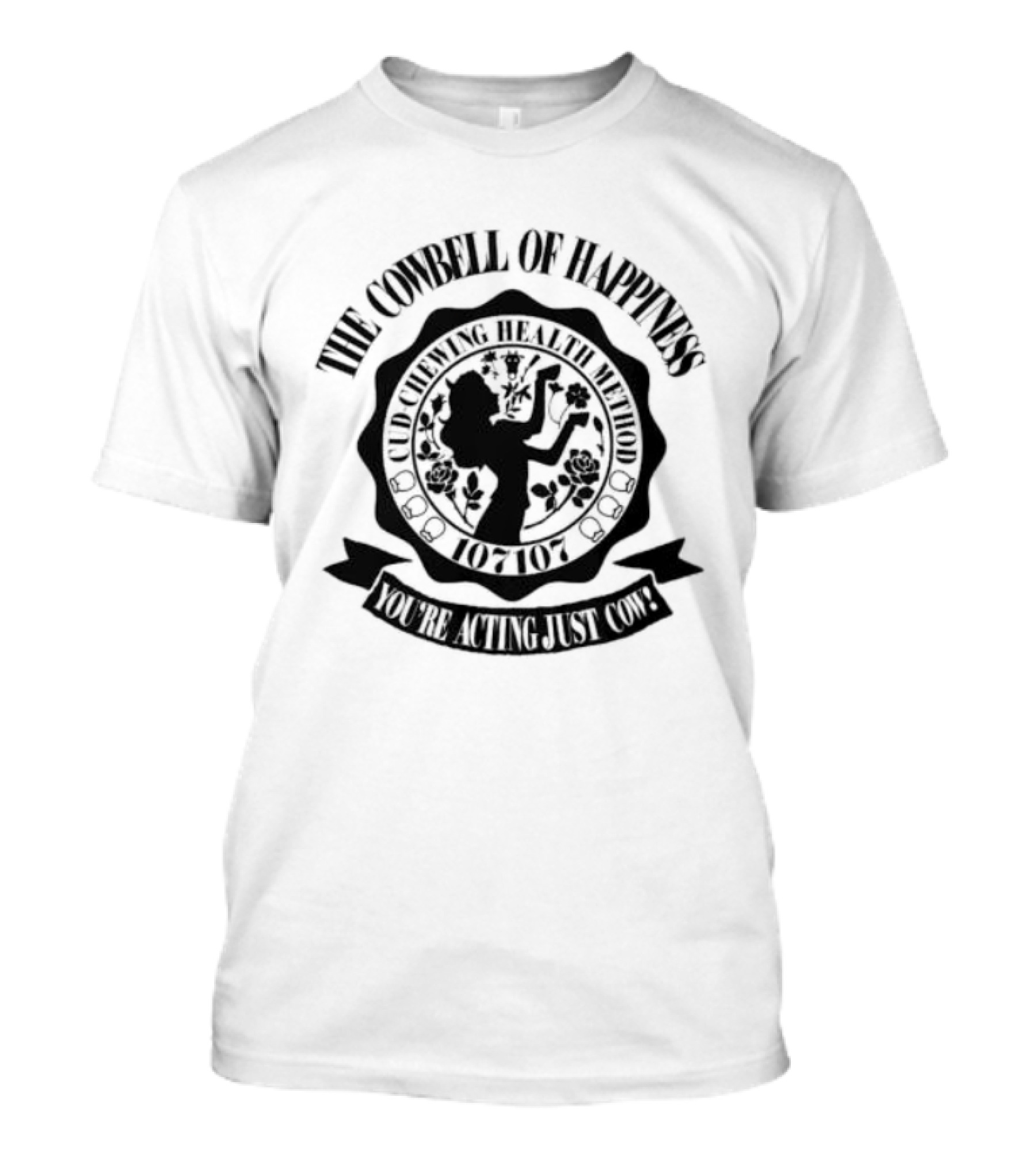 The Cowbell Of Happiness Cud Chewing Health Method You're Acting Just Cow T-Shirt