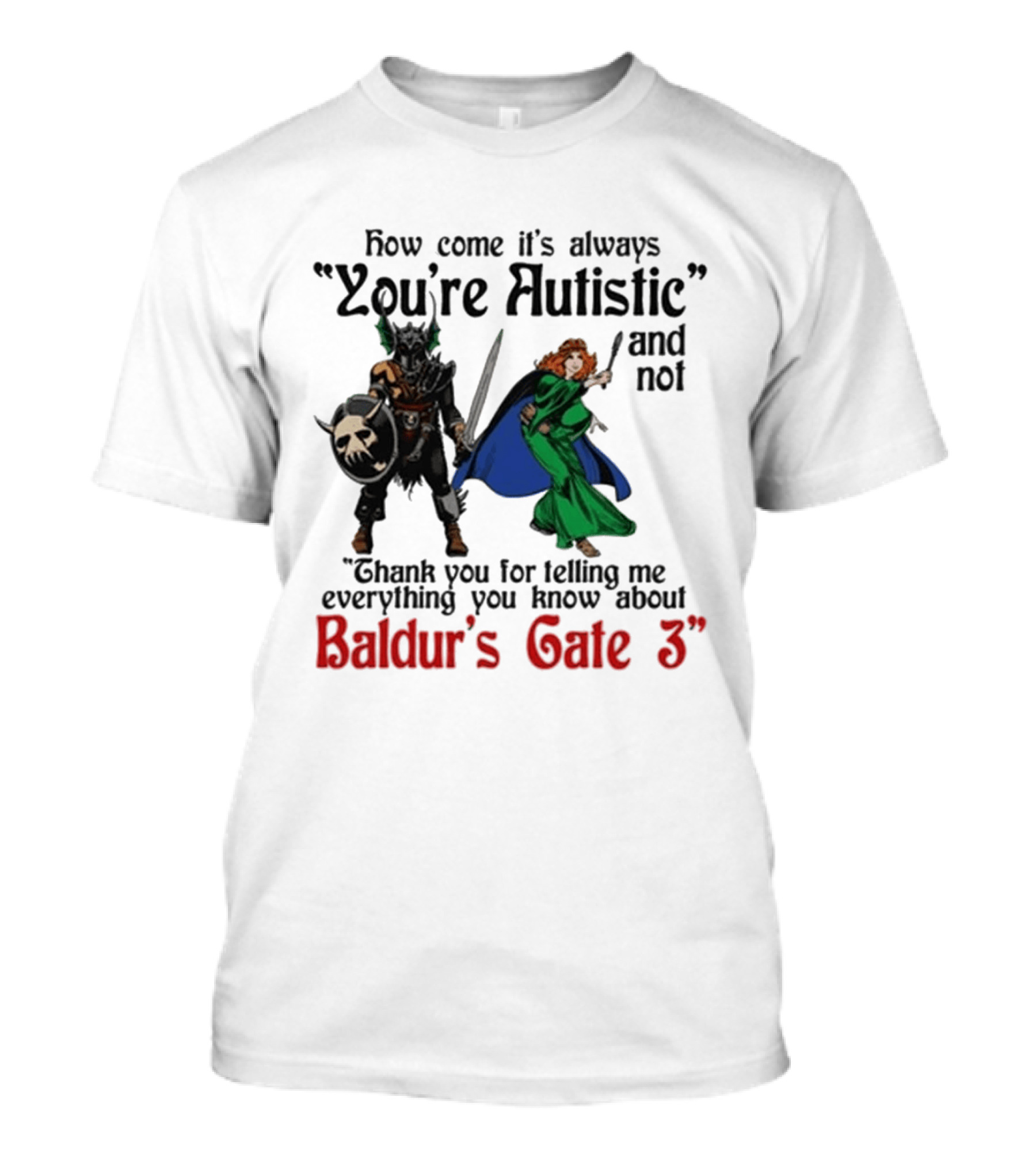 How Come It's Always You're Autistic And Not Thank You For Telling Me Everything You Know About Baldur's Gate 3 T-Shirt