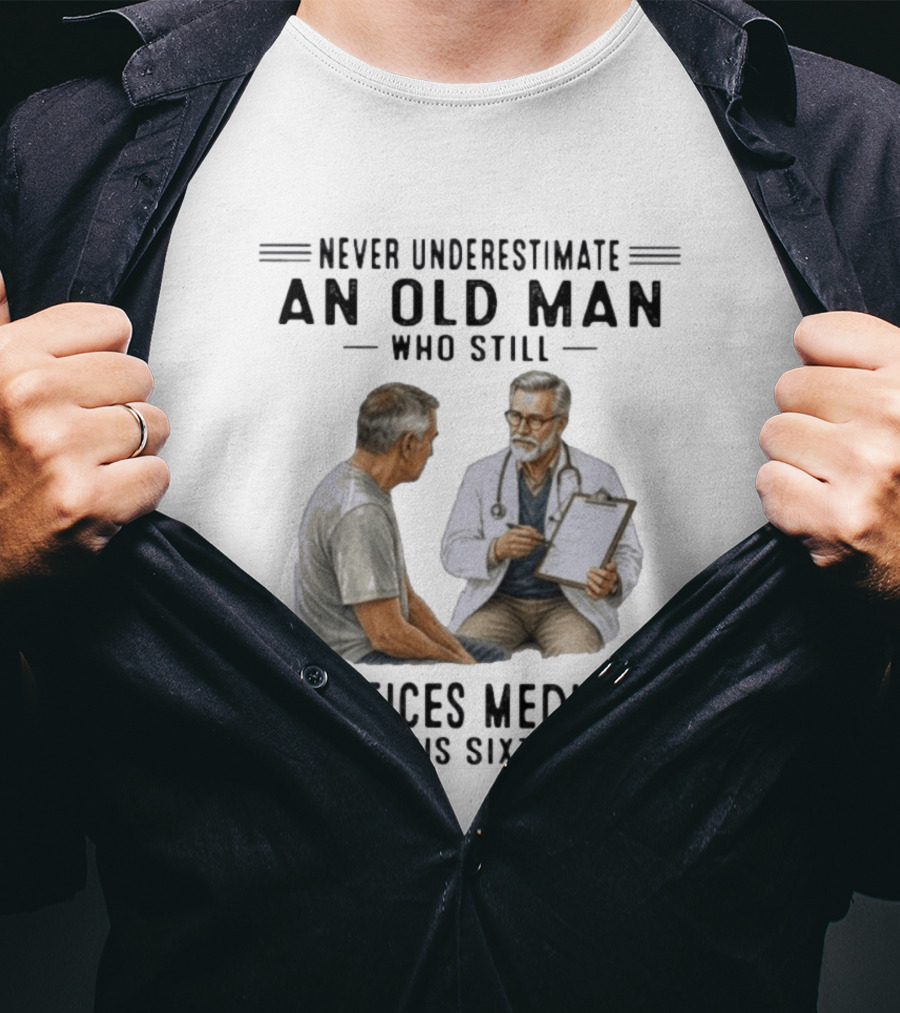 Never Underestimate An Old Man Practices Medicine In His Sixties T-Shirt
