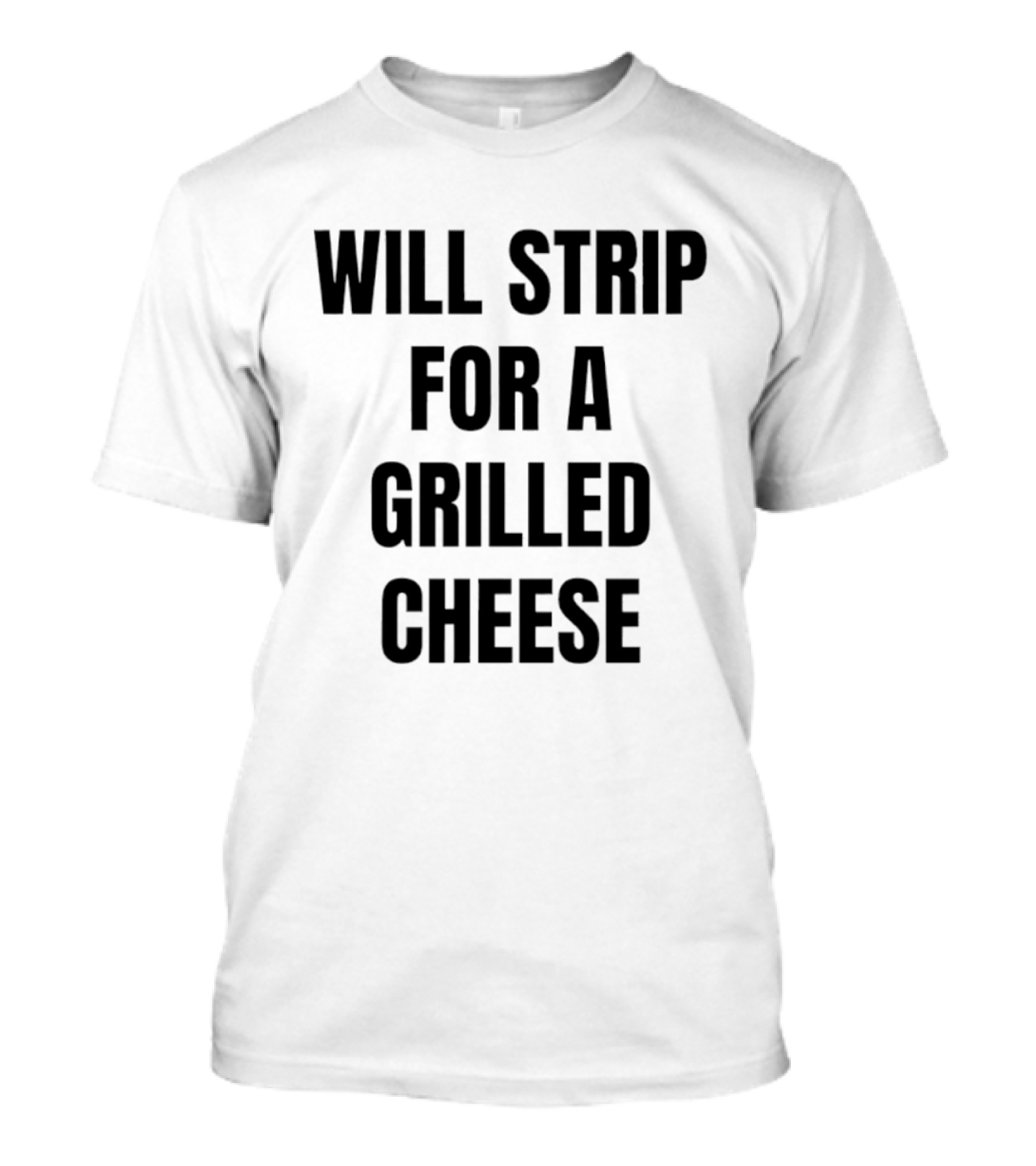 Will Strip For A Grilled Cheese Funny Food Lover T-Shirt