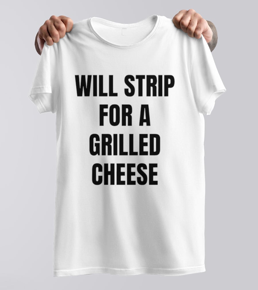 Will Strip For A Grilled Cheese Funny Food Lover T-Shirt