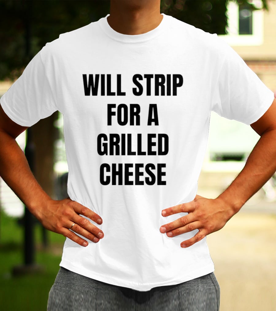 Will Strip For A Grilled Cheese Funny Food Lover T-Shirt