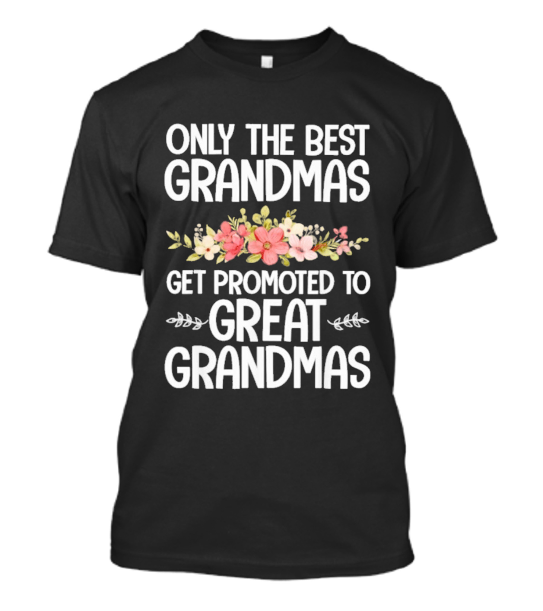 Only The Best Grandmas Get Promoted To Great Grandmas Floral T-Shirt