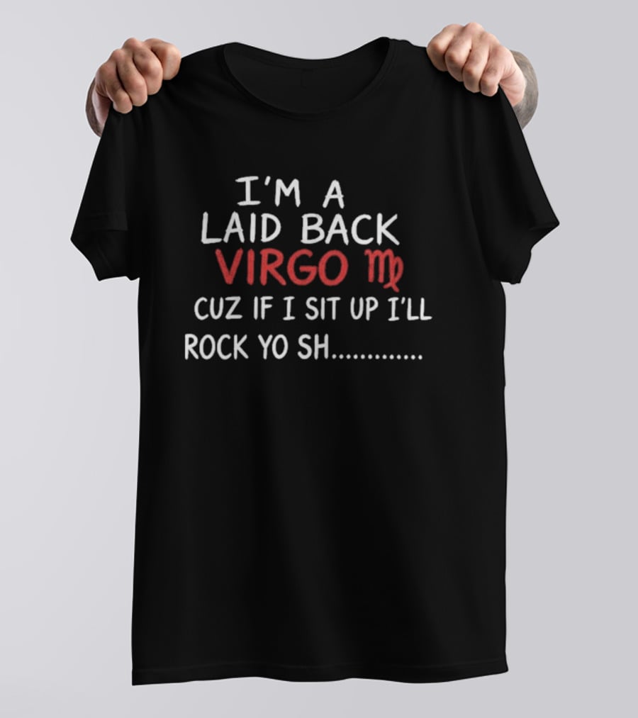 I'm A Laid Back Virgo Cuz If I Sit Up I'll Rock Yo Sh Virgo T-Shirt