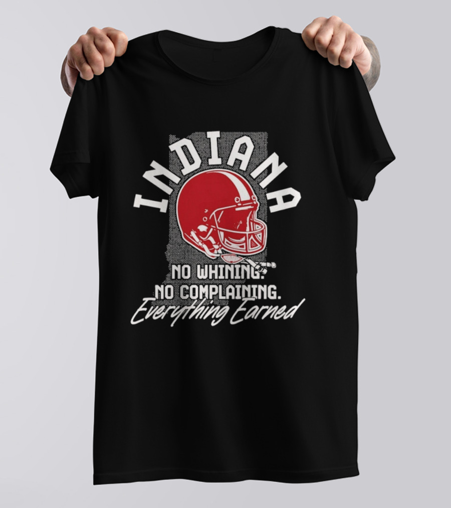 Indiana Hoosiers Football No Whining No Complaining Everything Earned T-Shirt