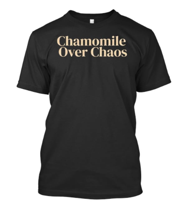 Chamomile Over Chaos Calm Peace Mindfulness T-Shirt