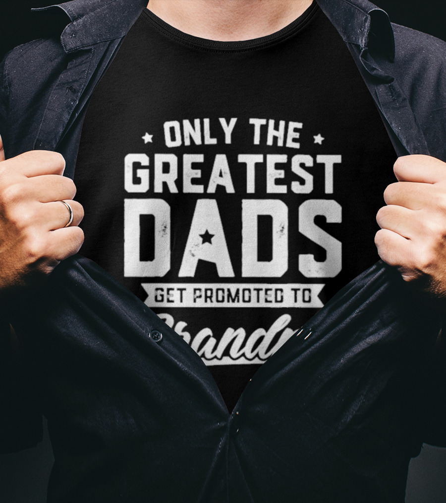 Only The Greatest Dads Get Promoted To Grandpa T-Shirt