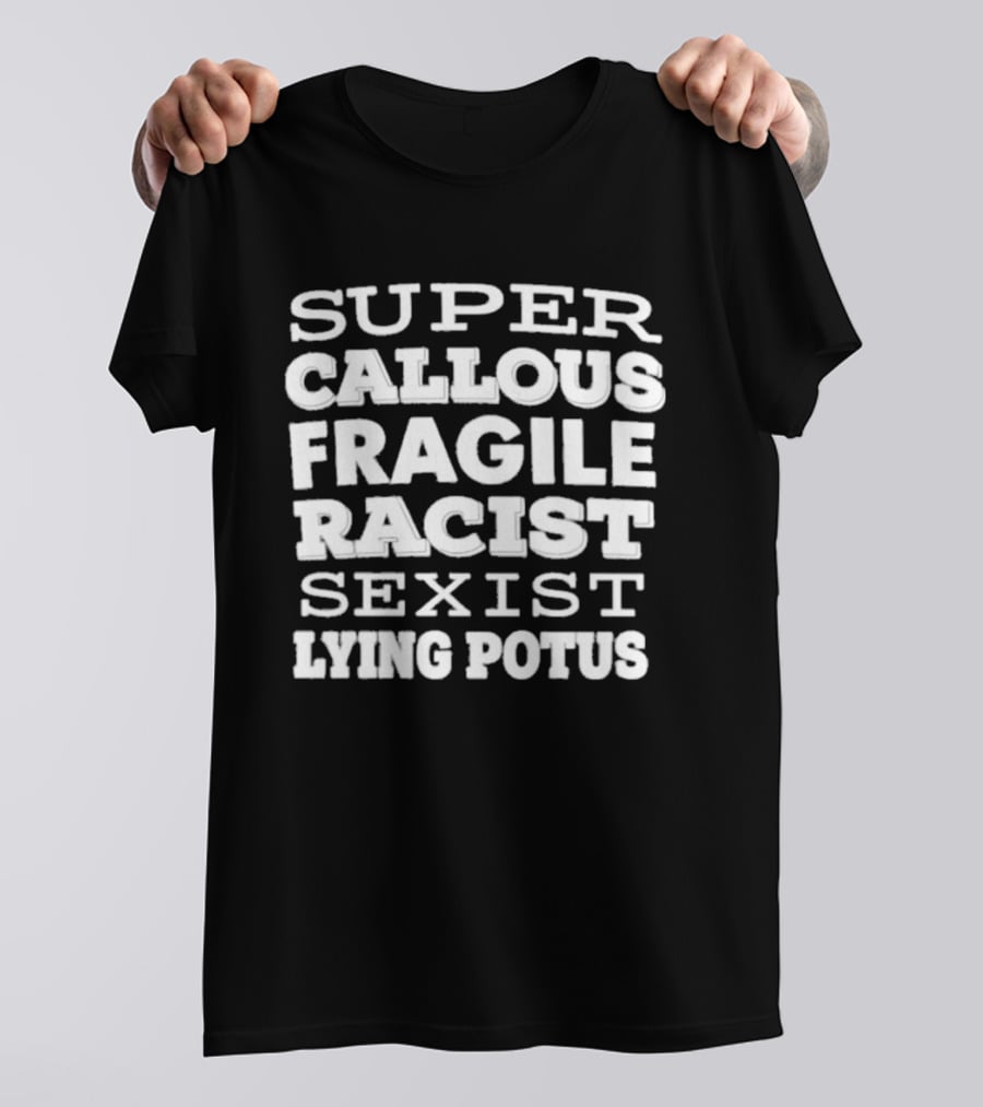 Super Callous Fragile Racist Sexist Lying Potus T-Shirt