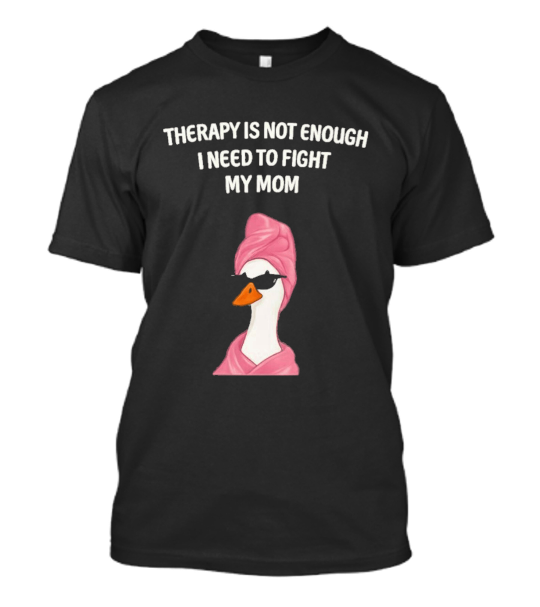 Therapy Is Not Enough I Need To Fight My Mom Duck Pink Towel Duck T-Shirt