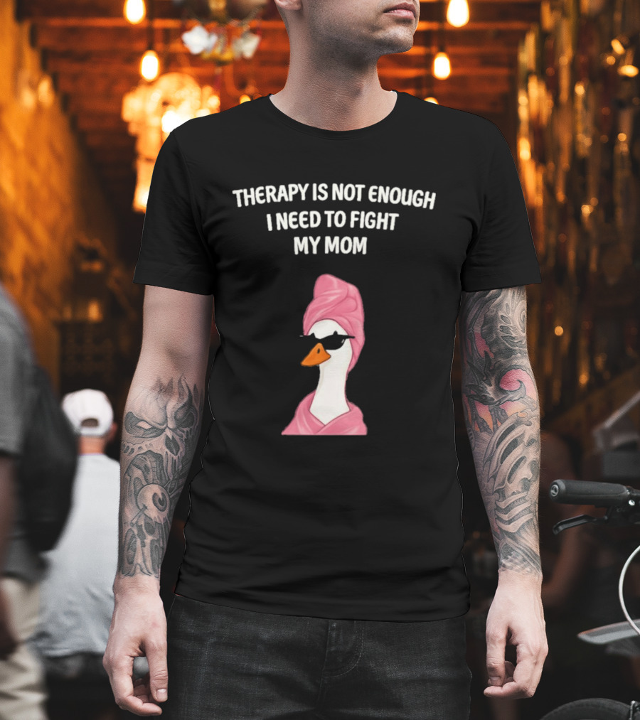 Therapy Is Not Enough I Need To Fight My Mom Duck Pink Towel Duck T-Shirt