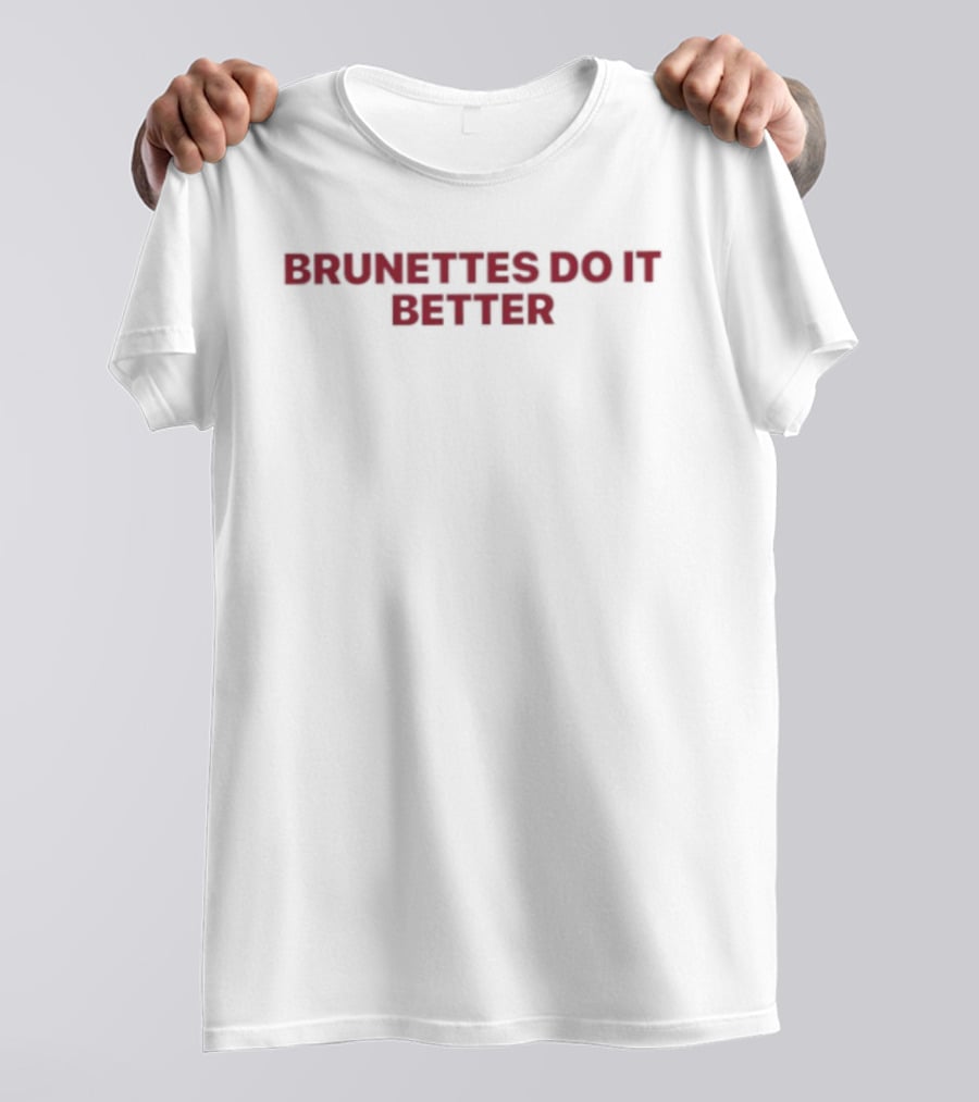 Brunettes Do It Better T-Shirt