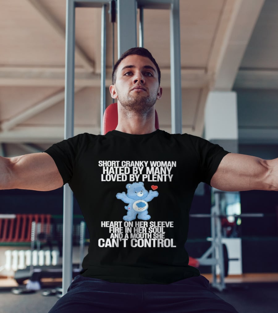 Short Cranky Woman Hated By Many Loved By Plenty Heart On Her Sleeve Fire In Her Soul Can't Control T-Shirt