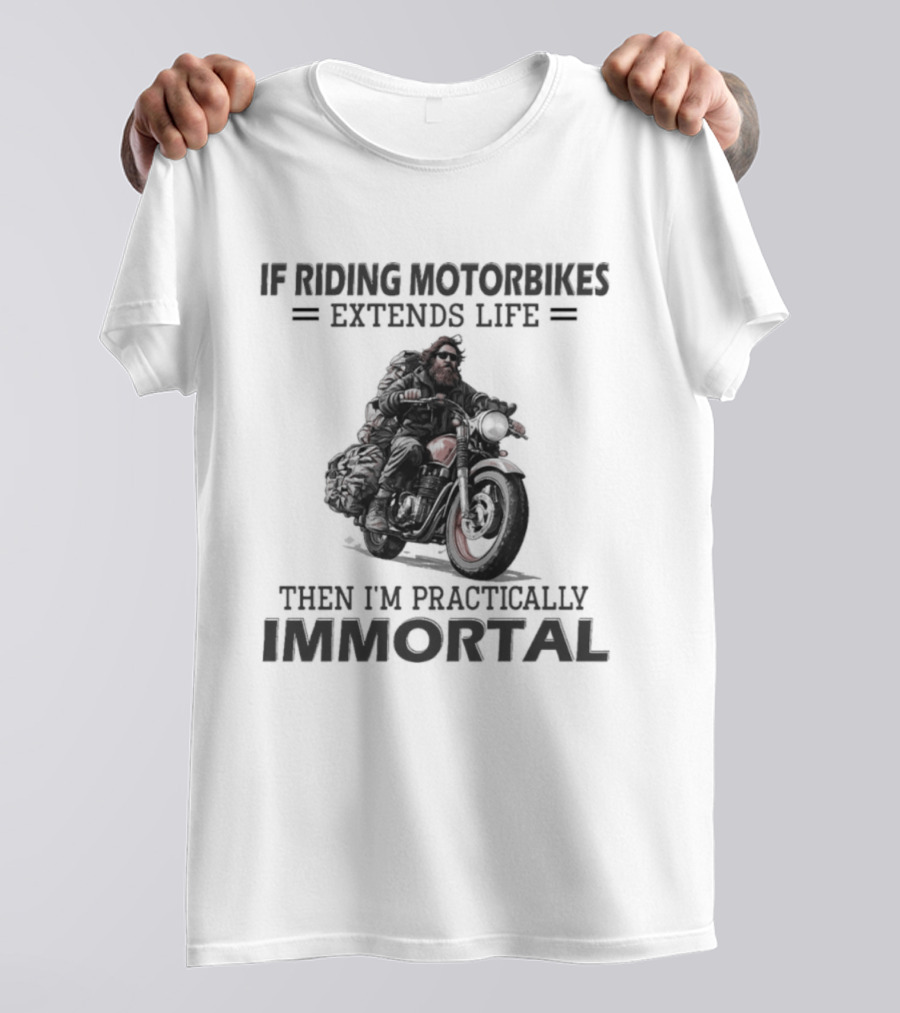 If Riding Motorbikes Extends Life Then I'm Practically Immortal T-Shirt