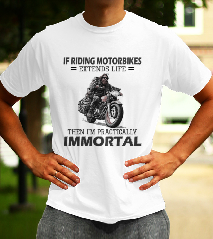 If Riding Motorbikes Extends Life Then I'm Practically Immortal T-Shirt