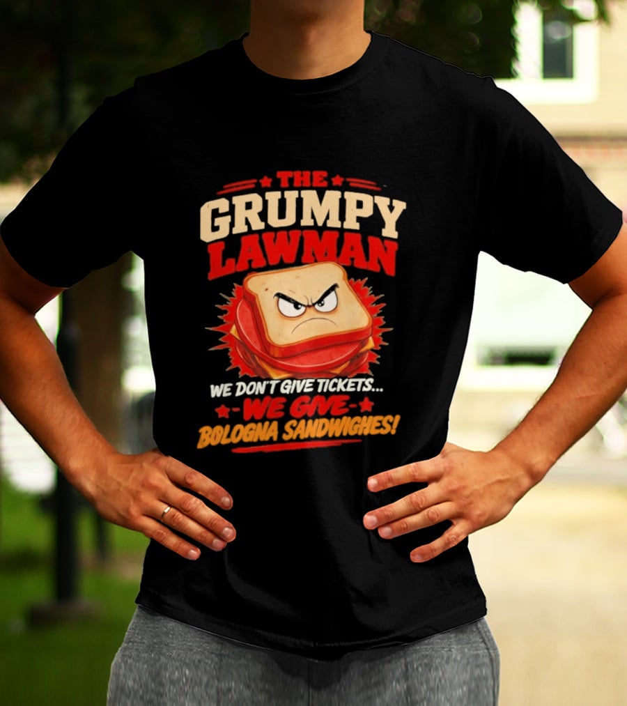 The Grumpy Lawman We Don't Give Tickets We Give Bologna Sandwiches T-Shirt
