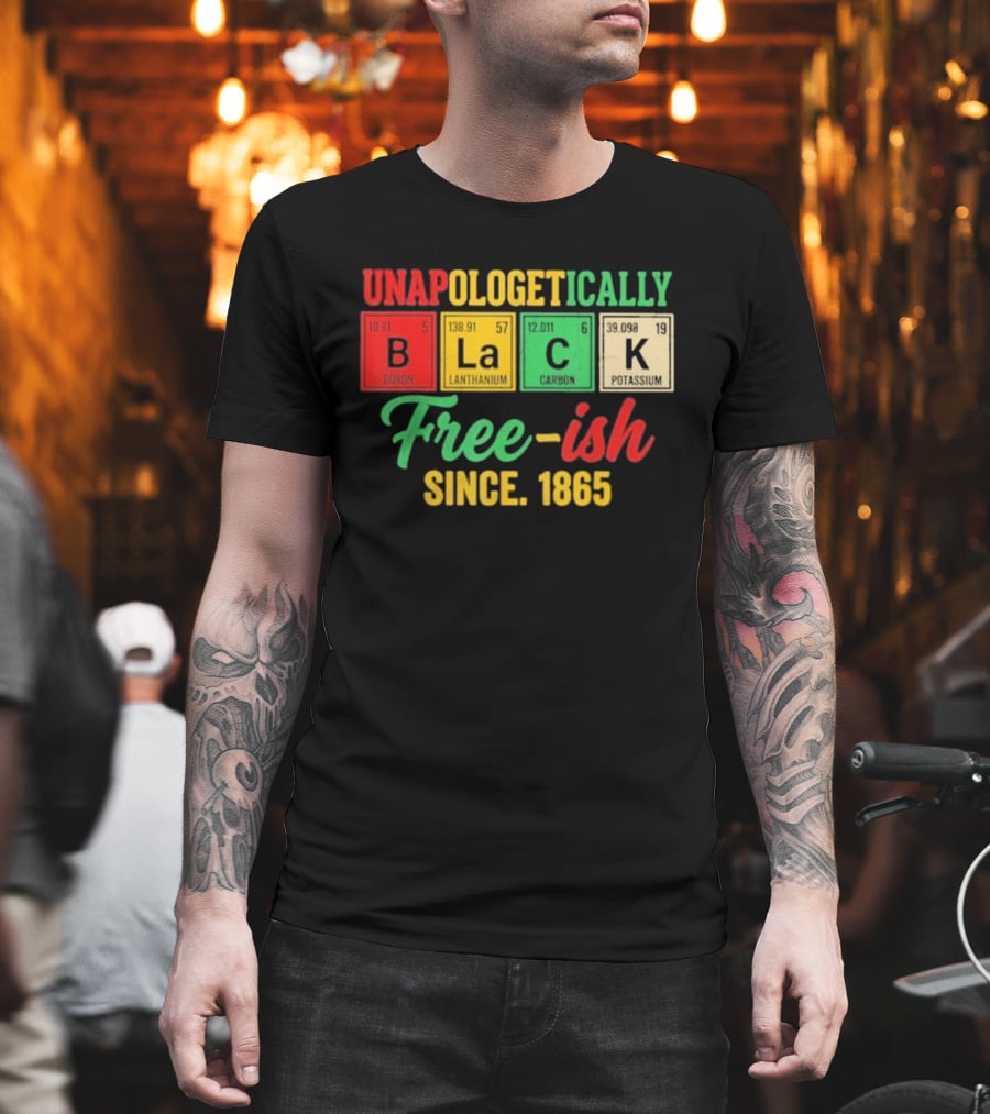 Unapologetically Black Periodic Free Ish Since 1865 Juneteenth Celebration T-Shirt