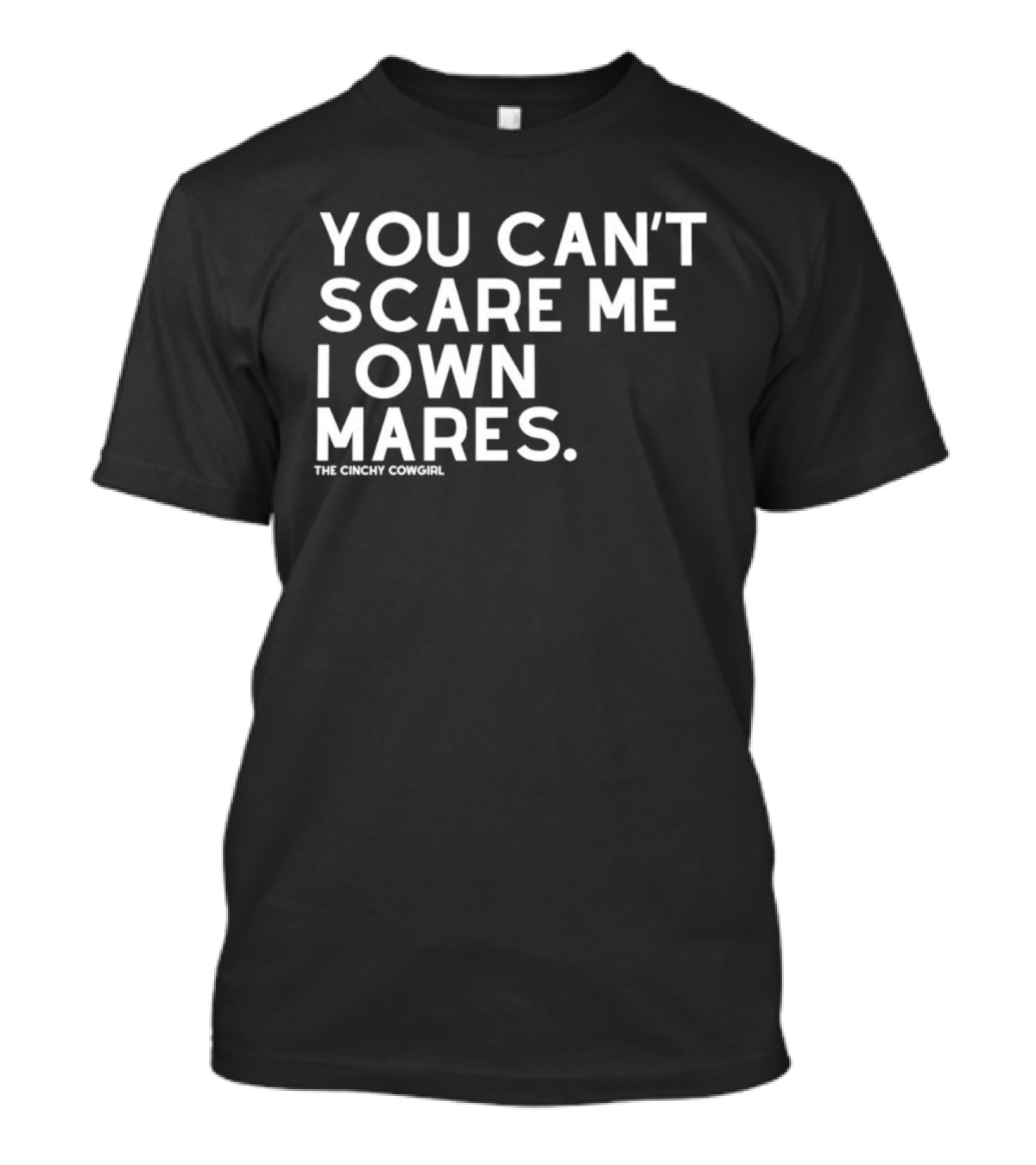You Can't Scare Me I Own Mares The Cinchy Cowgirl T-Shirt