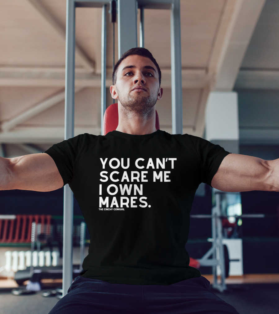 You Can't Scare Me I Own Mares The Cinchy Cowgirl T-Shirt