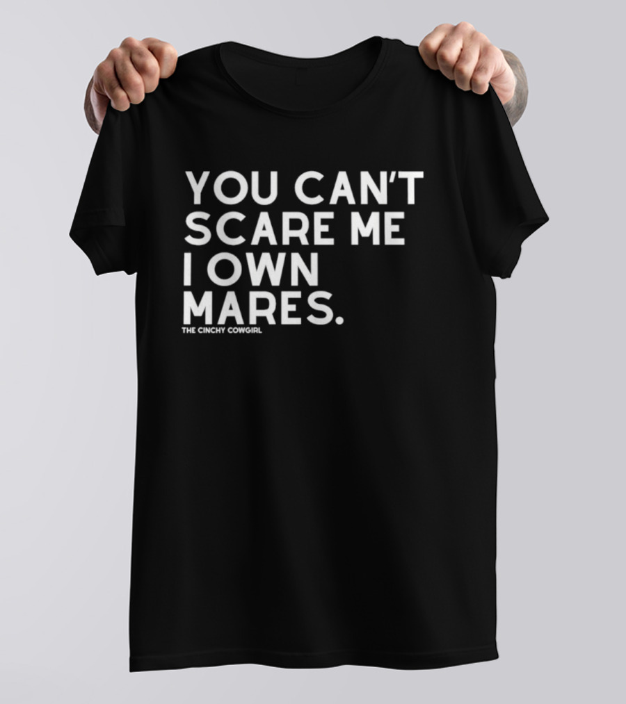 You Can't Scare Me I Own Mares The Cinchy Cowgirl T-Shirt