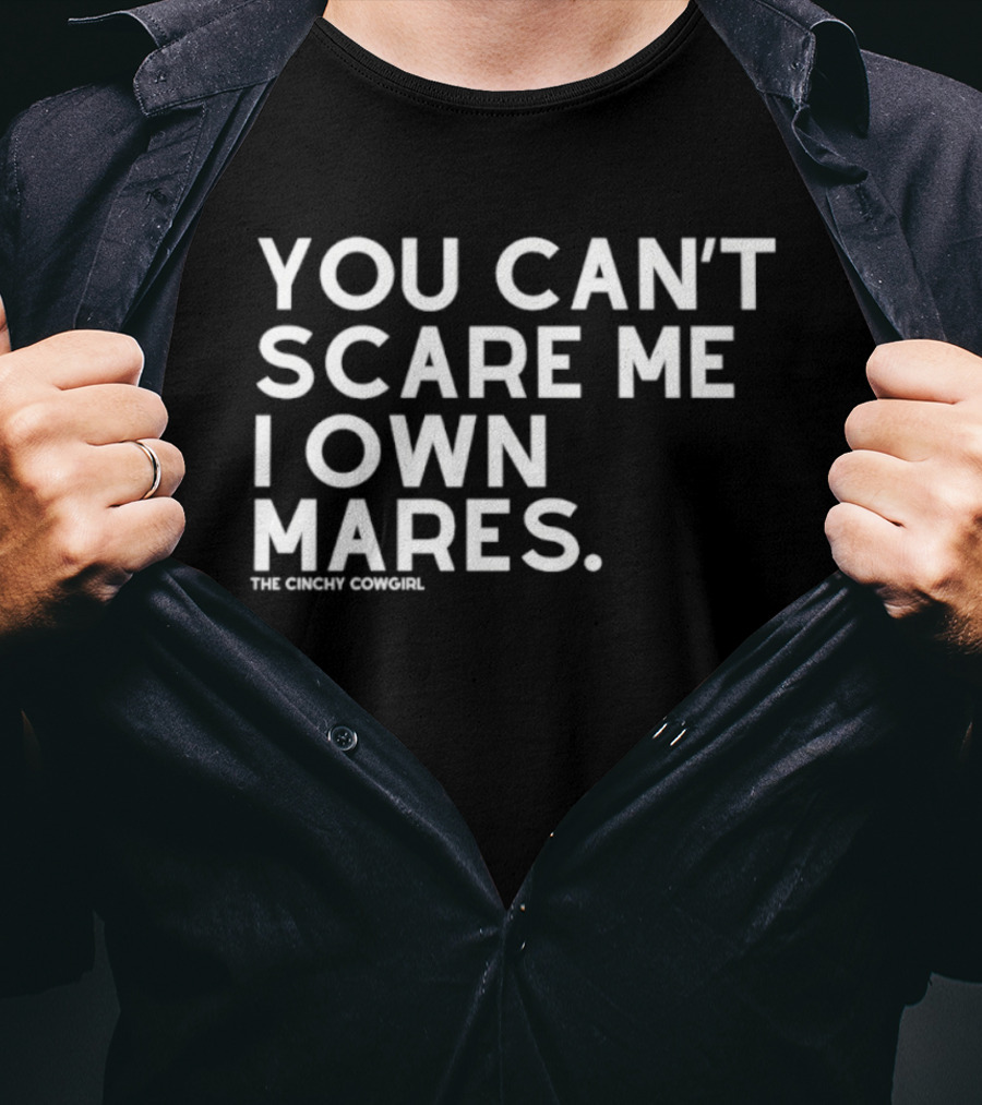 You Can't Scare Me I Own Mares The Cinchy Cowgirl T-Shirt