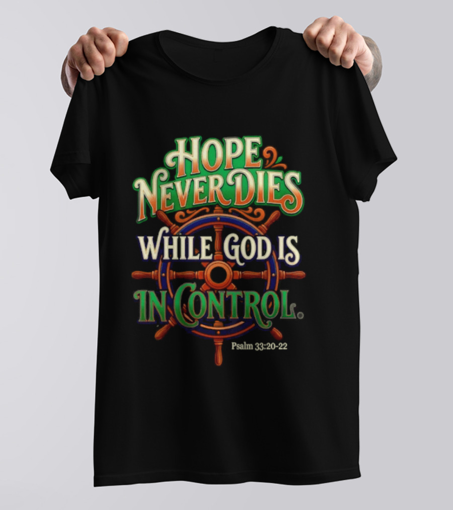 Hope Never Dies While God Is In Control Psalm 33 20 22 Nautical Wheel T-Shirt