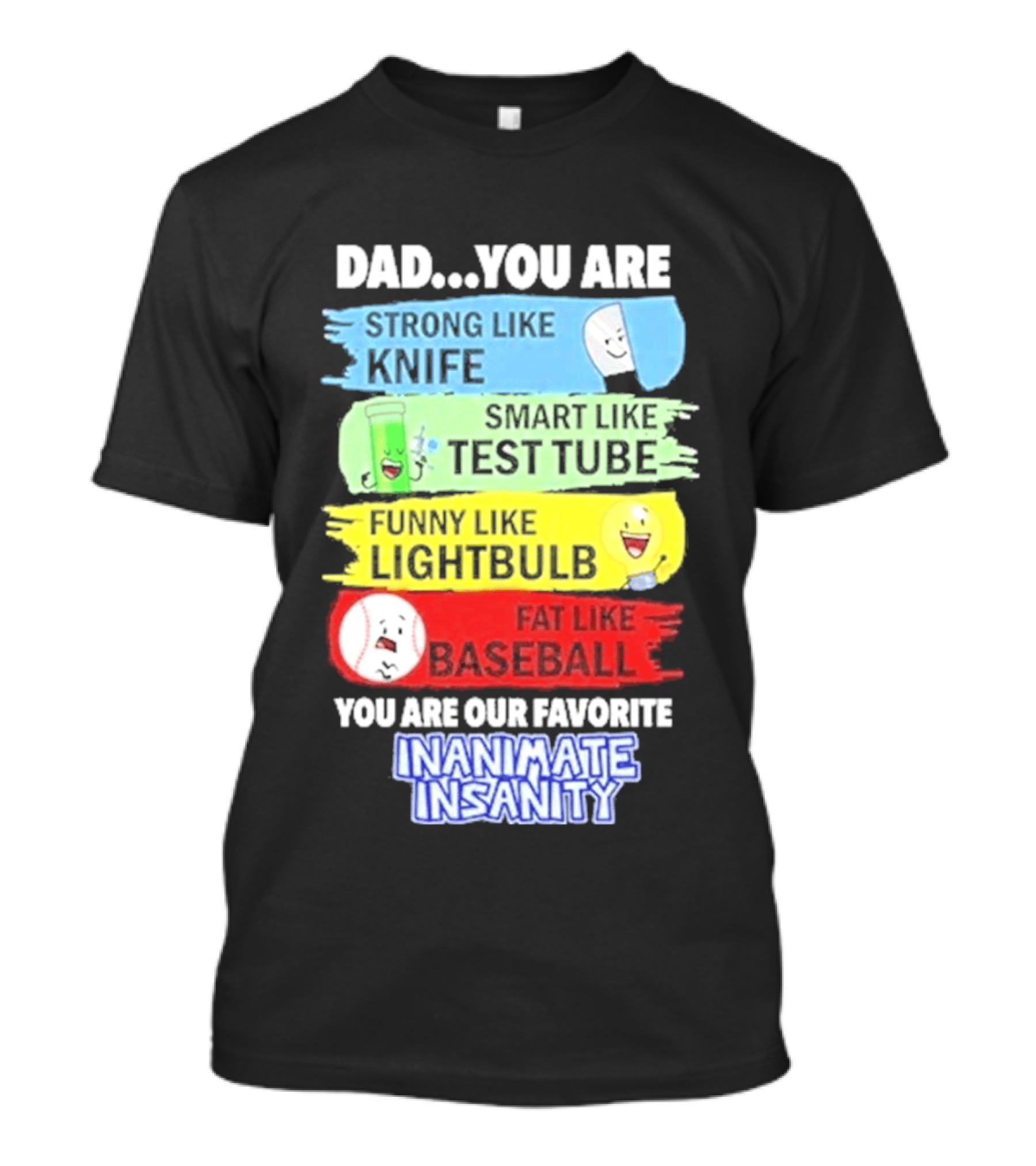 Dad You Are Strong Like Knife Smart Like Test Tube Fun Lightbulb Fat Baseball Inanimate Insanity T-Shirt